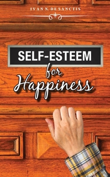 Paperback Self-Esteem for Happiness: Improve Self-Confidence by developing a Winning Mindset to Conquer your Fears and Overcome Shyness. How to foster Pers Book