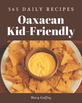 Paperback 365 Daily Oaxacan Kid-Friendly Recipes: Let's Get Started with The Best Oaxacan Kid-Friendly Cookbook! Book