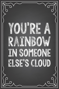 YOU'RE  A RAINBOW IN SOMEONE ELSE'S CLOUD: journal or notebook with quote- Thank you gift for teachers, teachers appreciation, year end graduation Teacher Gifts Inspirational Quotes