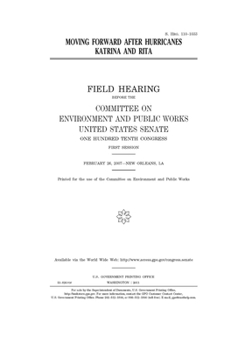 Moving forward after Hurricanes Katrina and Rita  : field hearing before the Committee on Environment and Public Works, United States Senate, One ... session, February 26, 2007, New Orleans, LA.