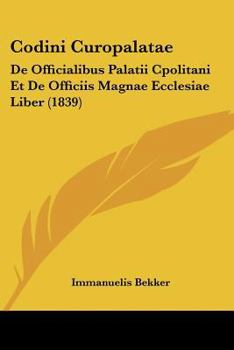 Paperback Codini Curopalatae: De Officialibus Palatii Cpolitani Et De Officiis Magnae Ecclesiae Liber (1839) [Latin] Book