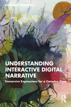 Paperback Understanding Interactive Digital Narrative: Immersive Expressions for a Complex Time Book