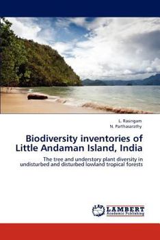 Biodiversity inventories of Little Andaman Island, India: The tree and understory plant diversity in undisturbed and disturbed lowland tropical forests