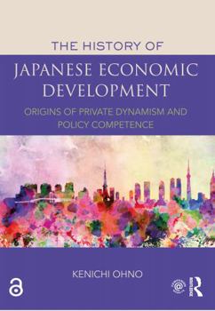 Paperback The History of Japanese Economic Development: Origins of Private Dynamism and Policy Competence Book