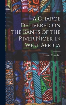 Hardcover A Charge Delivered on the Banks of the River Niger in West Africa Book