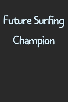 Future Surfing Champion: Lined Journal, 120 Pages, 6 x 9, Funny Surfing Gift Idea, Black Matte Finish (Future Surfing Champion Journal)
