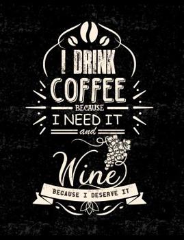 Paperback I Drink Coffee Because I Need It And Wine Because I Deserve It: Funny Quotes and Pun Themed College Ruled Composition Notebook Book