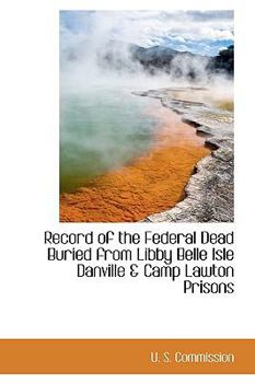 Paperback Record of the Federal Dead Buried from Libby Belle Isle Danville & Camp Lawton Prisons Book