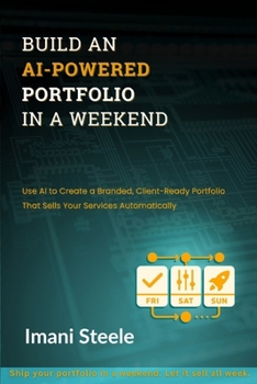 Paperback Build an AI-Powered Portfolio in a Weekend: Use AI to Create a Branded, Client-Ready Portfolio That Sells Your Services Automatically Book