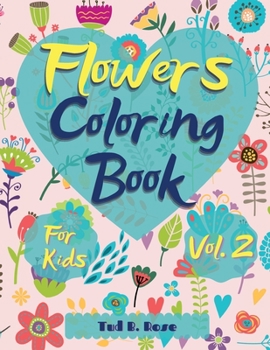 Flowers Coloring Book for Kids Vol. 2: Amazing Coloring Book for kids and toddlers/Coloring Book with Fun, Easy, and Relaxing beautiful flowers for ... Activity Page/Simple & Fun Designs ages 2-8