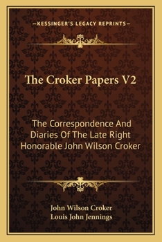 The Croker Papers V2: The Correspondence And Diaries Of The Late Right Honorable John Wilson Croker