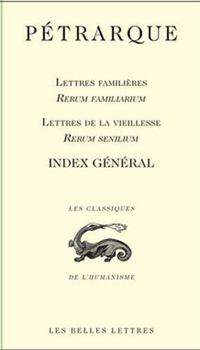 Petrarque, Index General: Lettres Familieres / Rerum Familiarium, Lettres de la Vieillesse / Rerum Senilium
