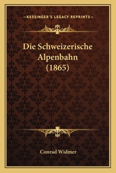 Paperback Die Schweizerische Alpenbahn (1865) [German] Book