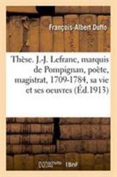 Paperback Thèse. J.-J. Lefranc, Marquis de Pompignan, Poète Et Magistrat, 1709-1784: Étude Sur Sa Vie Et Sur Ses Oeuvres. Faculté Des Lettres de Toulouse [French] Book