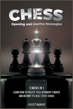 Hardcover Chess Opening and Closing Strategies [2 Books in 1]: Learn How to Predict Your Opponent's Moves and Become the Next Chess Genius (Tips-and-Tricks from Book