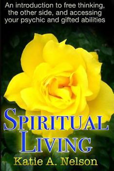 Paperback Spiritual Living: An introduction to free thinking, the other side, and accessing your psychic and gifted abilities Book