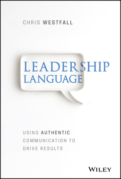 Hardcover Leadership Language: Using Authentic Communication to Drive Results Book