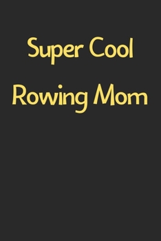 Paperback Super Cool Rowing Mom: Lined Journal, 120 Pages, 6 x 9, Funny Rowing Gift Idea, Black Matte Finish (Super Cool Rowing Mom Journal) Book