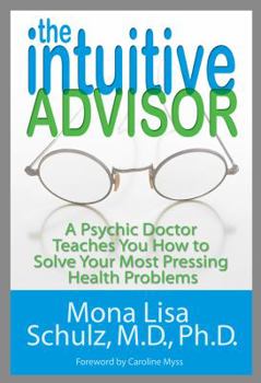 Hardcover The Intuitive Advisor: A Psychic Doctor Teaches You How to Solve Your Most Pressing Health Problems Book