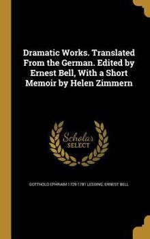 Hardcover Dramatic Works. Translated From the German. Edited by Ernest Bell, With a Short Memoir by Helen Zimmern Book