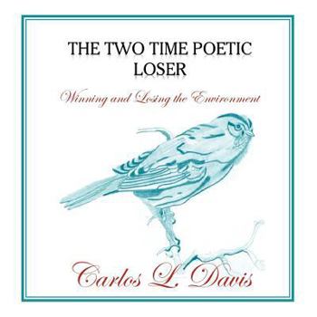 Paperback The Two Time Poetic Loser: Winning and Losing the Environment Book