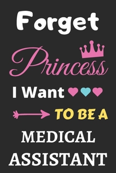 Paperback Forget Princess I Want To Be A Medical Assistant: lined notebook, Funny Gift for girls, women Book