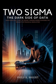 Paperback Two Sigma: Dark Side of Data: How Kane Gao's Theft of Secret Trading Models Exposed the Fragility of Financial Innovation Book