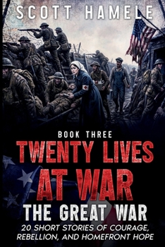 Twenty Lives at War - The Great War: 20 Short Stories of Courage, Rebellion, and Homefront Hope