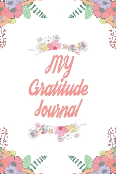 MY GRATITUDE JOURNAL: 110 Days of Habits & Happy Planner, Self Care Flower Journal, Writing Journal Things I Am Grateful For, Affirmations, Happiness Gift