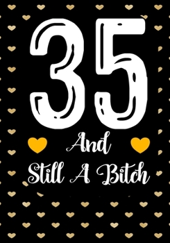 35 And Still A Bitch: Funny 35th birthday gift, Blank lined novelty journal, Great holiday gag present (also a fab alternative to a card)