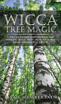 Hardcover Wicca Tree Magic: A Wiccan's Guide and Grimoire for Working Magic with Trees, with Tree Spells and Magical Crafts Book