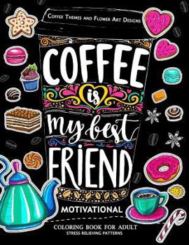 Paperback Motivation Coloring Book for Adult: Coffee is My Best Friend (Coffee, Animals and Flower design pattern) Book