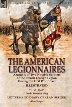 Hardcover The American Legionnaires: Accounts of Two Notable Soldiers of the French Foreign Legion During the First World War-"L. M. 8046" by David Wooster Book