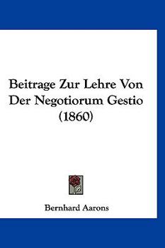 Paperback Beitrage Zur Lehre Von Der Negotiorum Gestio (1860) [German] Book