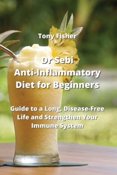 Paperback Dr Sebi Anti-Inflammatory Diet for Beginners: Guide to a Long, Disease-Free Life and Strengthen Your Immune System Book