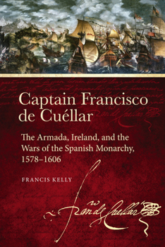 Hardcover Captain Francisco de Cuéllar: The Armada, Ireland, and the Wars of the Spanish Monarchy, 1578-1606 Book