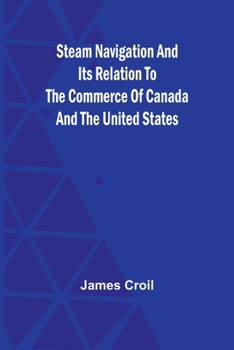 Paperback Steam Navigation and Its Relation to the Commerce of Canada and the United States Book