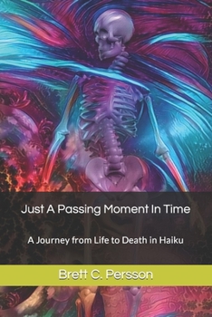 Paperback Just A Passing Moment In Time: A Journey from Life to Death in Haiku Book