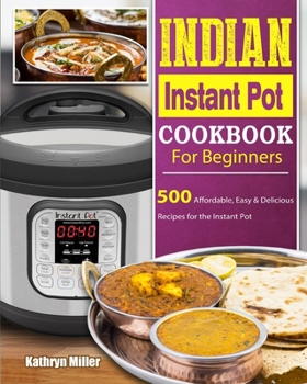 Paperback Indian Instant Pot Cookbook For Beginners: 500 Affordable, Easy & Delicious Recipes for the Instant Pot Book