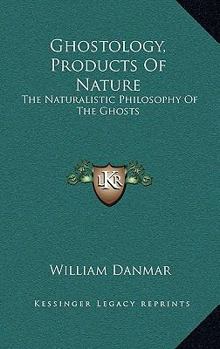 Hardcover Ghostology, Products Of Nature: The Naturalistic Philosophy Of The Ghosts Book