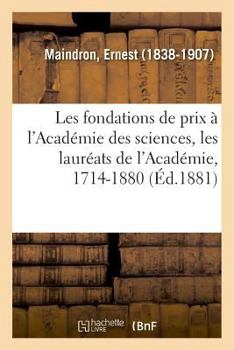 Paperback Les Fondations de Prix À l'Académie Des Sciences, Les Lauréats de l'Académie, 1714-1880: Par La Méthode Des Fistules Permanentes [French] Book