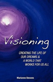 Paperback Visioning: Creating the Life of Our Dreams and a World That Works for Us All Book