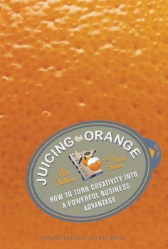 Hardcover Juicing the Orange: How to Turn Creativity Into a Powerful Business Advantage Book