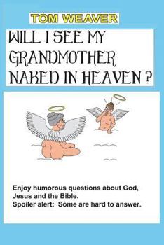 Paperback Will I See My Grandmother Naked In Heaven?: Humorous Questions About God, Jesus And The Bible Book