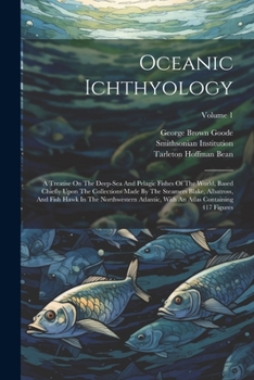 Paperback Oceanic Ichthyology: A Treatise On The Deep-sea And Pelagic Fishes Of The World, Based Chiefly Upon The Collections Made By The Steamers Bl Book