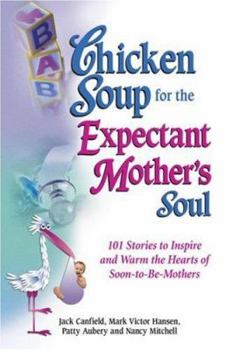 Paperback Chicken Soup for the Expectant Mother's Soul: 101 Stories to Inspire and Warm the Hearts of Soon-to-be Mothers (Chicken Soup for the Soul) Book