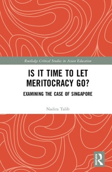 Is It Time to Let Meritocracy Go?: Examining the Case of Singapore - Book  of the Routledge Critical Studies in Asian Education