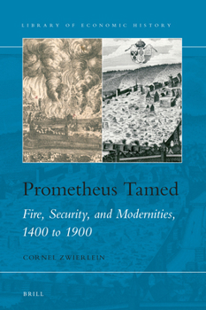 Hardcover Prometheus Tamed: Fire, Security, and Modernities, 1400 to 1900 Book