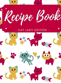 Hardcover Blank Recipe Book - Cat Lady Edition: Cute Cat Blank Recipe Book for Kids, Journal for Cooking, Blank Recipe Book to Write In Your Own Recipes Blank R Book