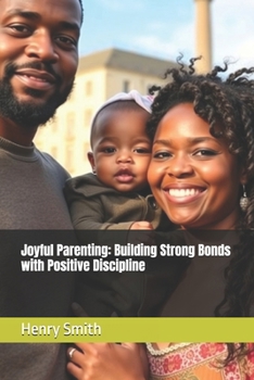 Paperback Joyful Parenting: Building Strong Bonds with Positive Discipline Book